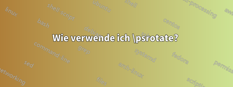 Wie verwende ich \psrotate?