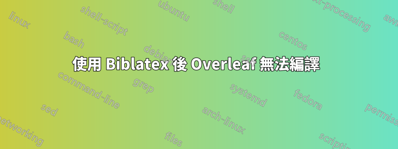 使用 Biblatex 後 Overleaf 無法編譯 