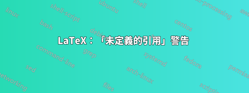 LaTeX：「未定義的引用」警告