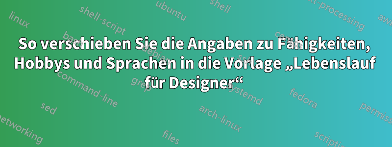 So verschieben Sie die Angaben zu Fähigkeiten, Hobbys und Sprachen in die Vorlage „Lebenslauf für Designer“