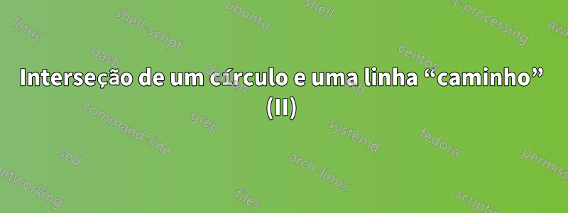 Interseção de um círculo e uma linha “caminho” (II)