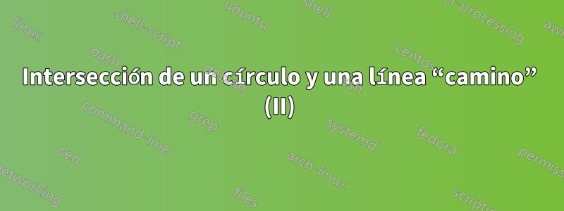 Intersección de un círculo y una línea “camino” (II)