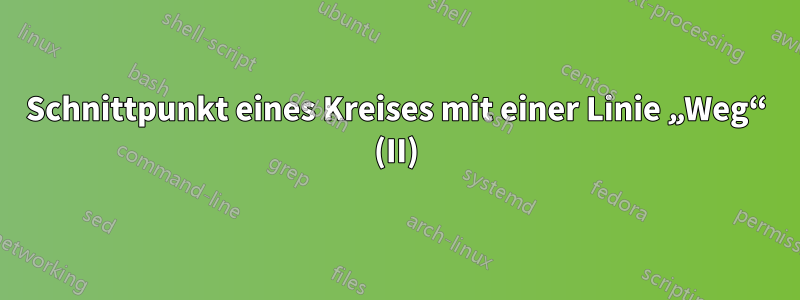 Schnittpunkt eines Kreises mit einer Linie „Weg“ (II)