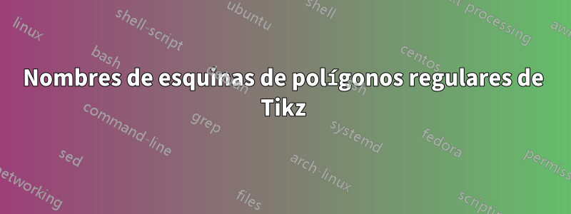 Nombres de esquinas de polígonos regulares de Tikz