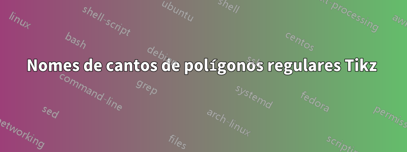 Nomes de cantos de polígonos regulares Tikz