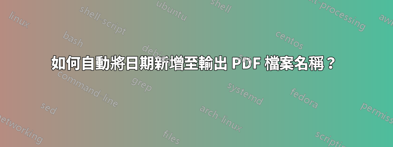 如何自動將日期新增至輸出 PDF 檔案名稱？