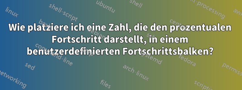 Wie platziere ich eine Zahl, die den prozentualen Fortschritt darstellt, in einem benutzerdefinierten Fortschrittsbalken?