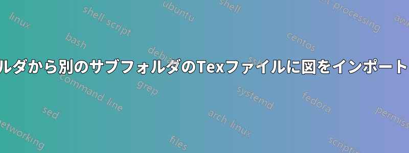 サブフォルダから別のサブフォルダのTexファイルに図をインポートする方法