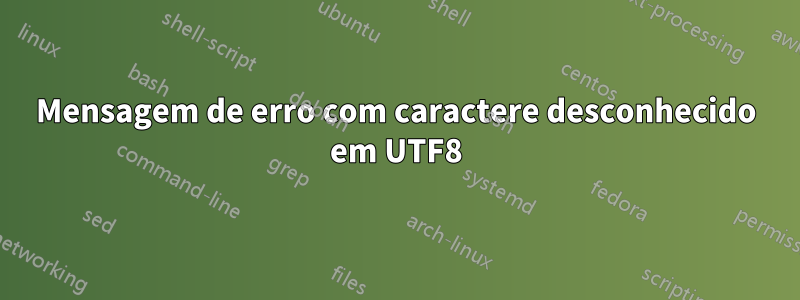 Mensagem de erro com caractere desconhecido em UTF8