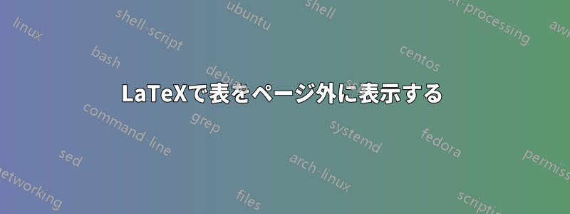 LaTeXで表をページ外に表示する