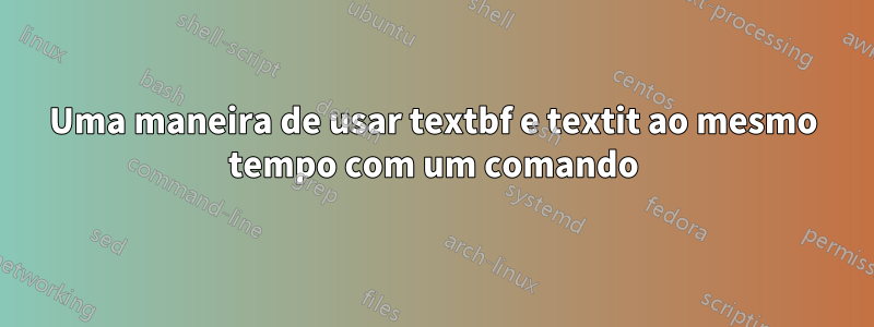 Uma maneira de usar textbf e textit ao mesmo tempo com um comando