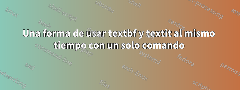 Una forma de usar textbf y textit al mismo tiempo con un solo comando