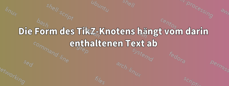 Die Form des TikZ-Knotens hängt vom darin enthaltenen Text ab