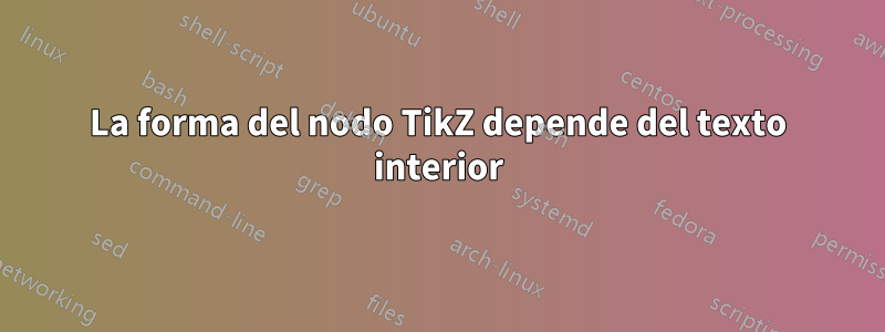 La forma del nodo TikZ depende del texto interior