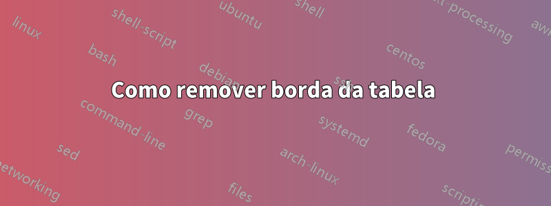 Como remover borda da tabela