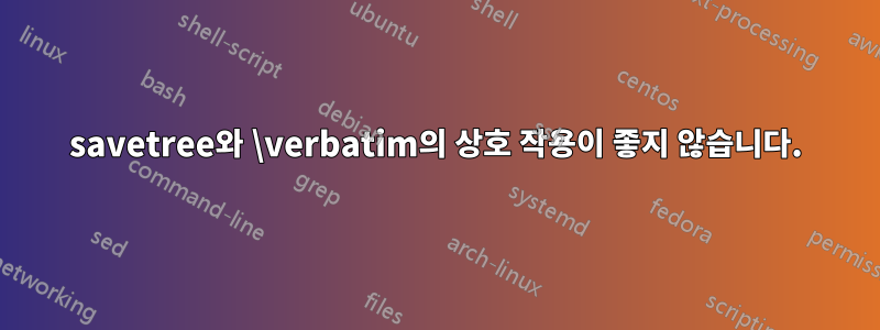 savetree와 \verbatim의 상호 작용이 좋지 않습니다.