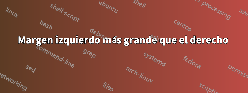 Margen izquierdo más grande que el derecho