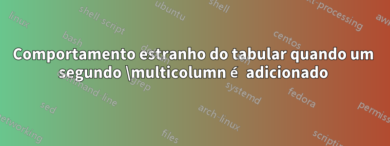 Comportamento estranho do tabular quando um segundo \multicolumn é adicionado