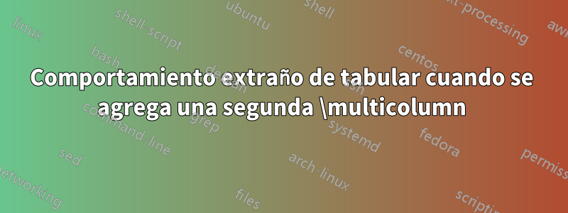 Comportamiento extraño de tabular cuando se agrega una segunda \multicolumn