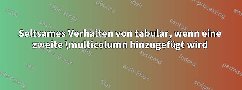 Seltsames Verhalten von tabular, wenn eine zweite \multicolumn hinzugefügt wird