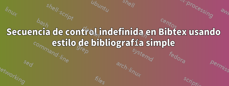 Secuencia de control indefinida en Bibtex usando estilo de bibliografía simple