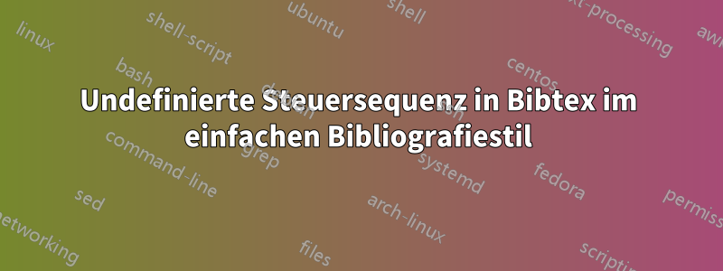 Undefinierte Steuersequenz in Bibtex im einfachen Bibliografiestil