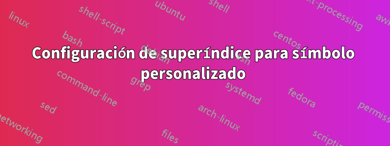 Configuración de superíndice para símbolo personalizado