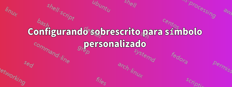 Configurando sobrescrito para símbolo personalizado