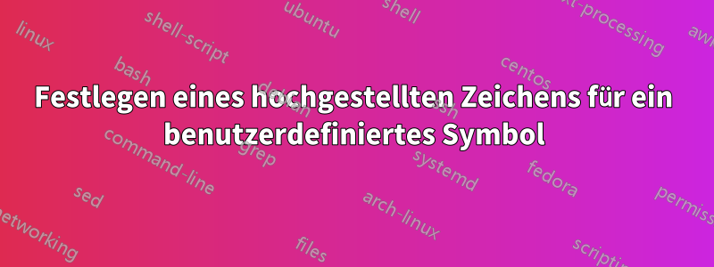 Festlegen eines hochgestellten Zeichens für ein benutzerdefiniertes Symbol