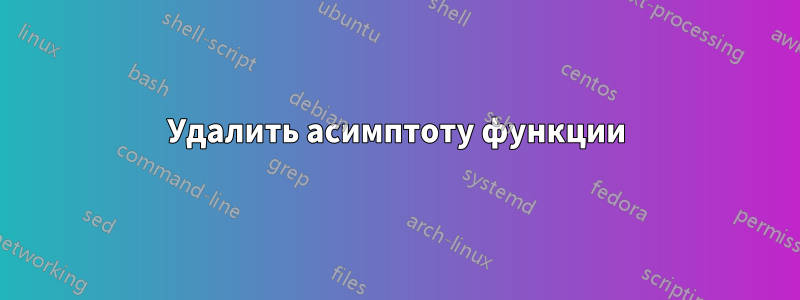 Удалить асимптоту функции