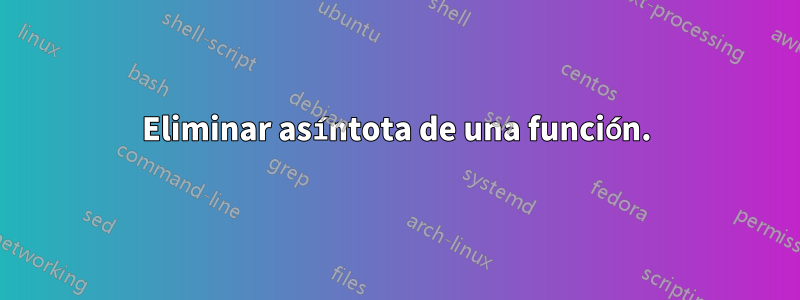 Eliminar asíntota de una función.