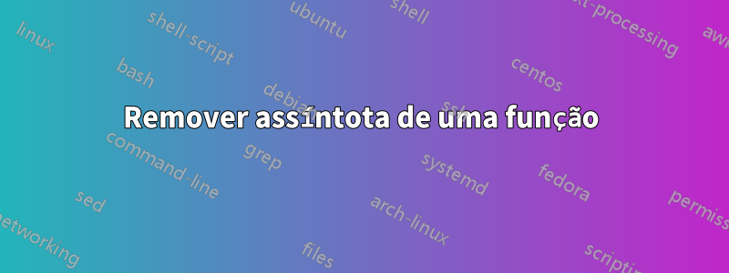 Remover assíntota de uma função