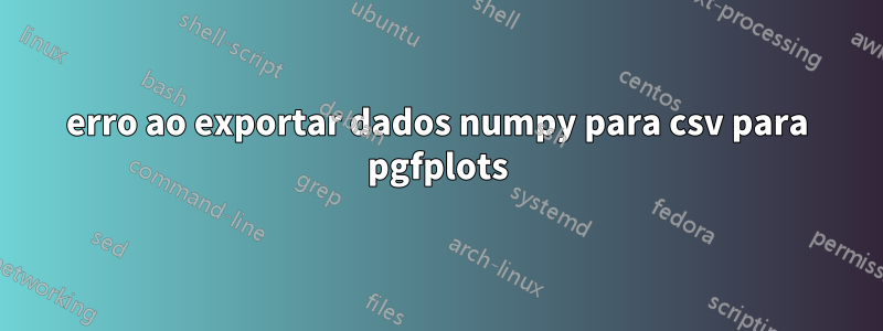 erro ao exportar dados numpy para csv para pgfplots