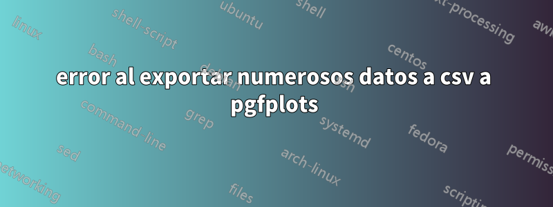 error al exportar numerosos datos a csv a pgfplots