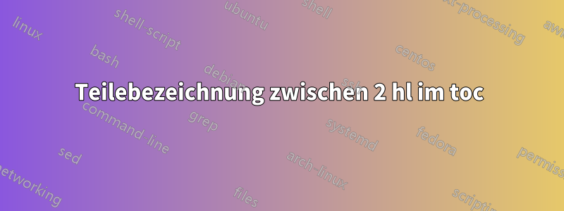 Teilebezeichnung zwischen 2 hl im toc