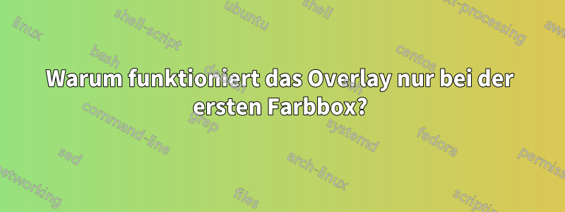 Warum funktioniert das Overlay nur bei der ersten Farbbox?