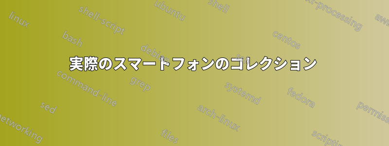 実際のスマートフォンのコレクション