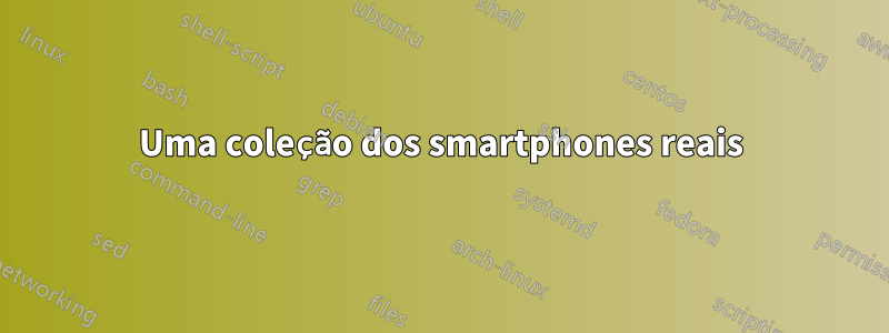 Uma coleção dos smartphones reais