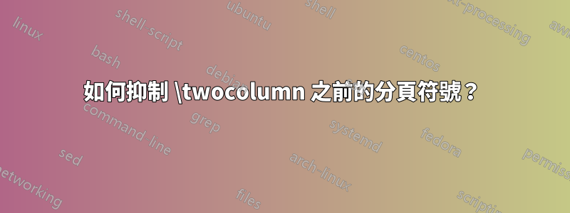 如何抑制 \twocolumn 之前的分頁符號？