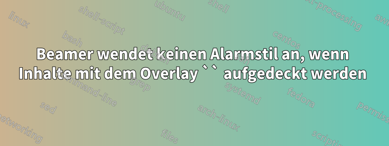 Beamer wendet keinen Alarmstil an, wenn Inhalte mit dem Overlay `` aufgedeckt werden