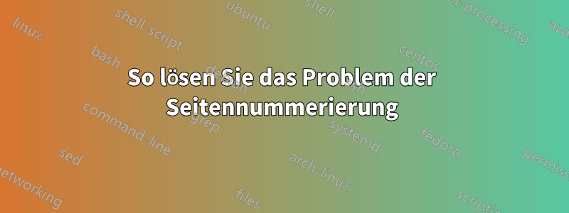 So lösen Sie das Problem der Seitennummerierung