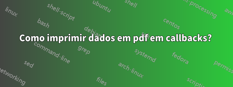 Como imprimir dados em pdf em callbacks?