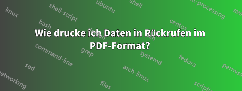 Wie drucke ich Daten in Rückrufen im PDF-Format?