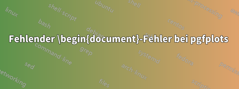 Fehlender \begin{document}-Fehler bei pgfplots