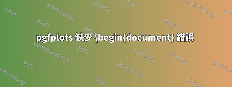 pgfplots 缺少 \begin{document} 錯誤