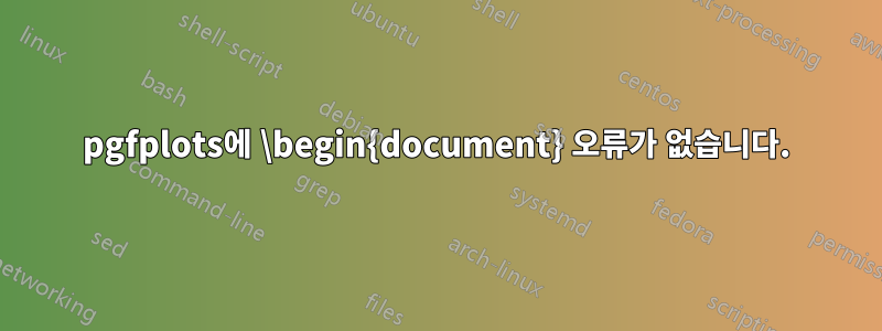 pgfplots에 \begin{document} 오류가 없습니다.