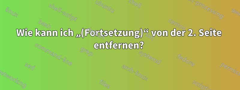 Wie kann ich „(Fortsetzung)“ von der 2. Seite entfernen?