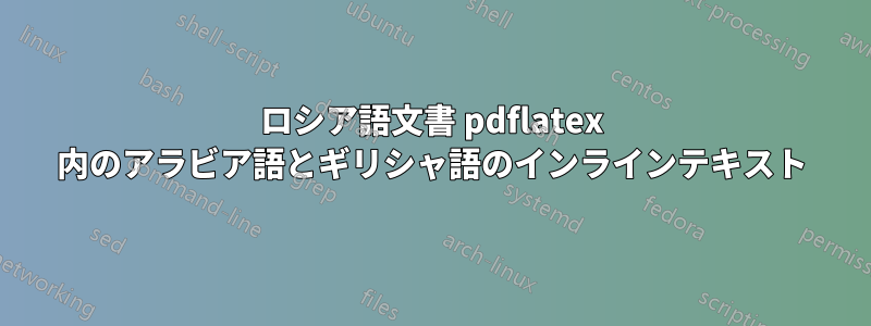 ロシア語文書 pdflatex 内のアラビア語とギリシャ語のインラインテキスト