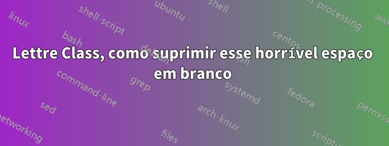 Lettre Class, como suprimir esse horrível espaço em branco