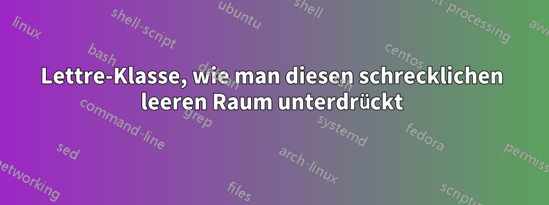 Lettre-Klasse, wie man diesen schrecklichen leeren Raum unterdrückt